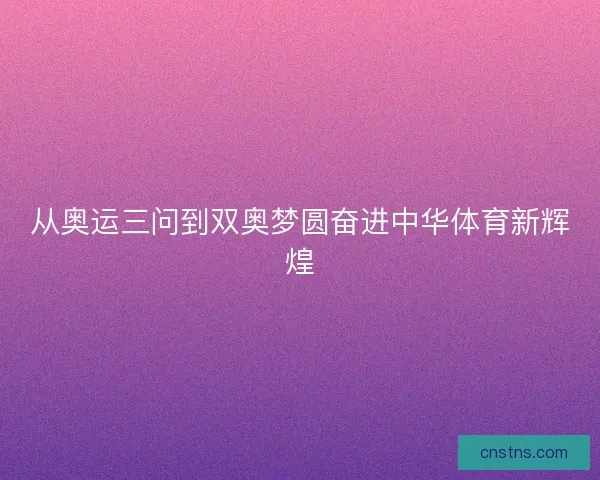 从奥运三问到双奥梦圆奋进中华体育新辉煌